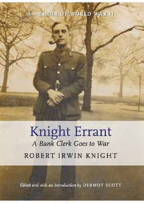 Knight Errant: A Bank Clerk Goes to War - Knight, Robert Irwin, and Scott, Dermot (Editor)