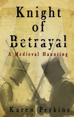 Knight of Betrayal: A Medieval Haunting - Perkins, Karen