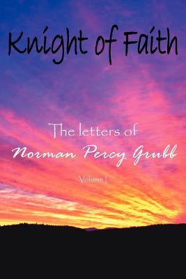 Knight of Faith: The letters of - Grubb, Norman Percy