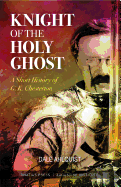 Knight of the Holy Ghost: A Short History of G. K. Chesterton