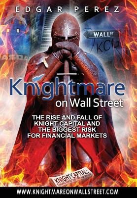 Knightmare on Wall Street: The Rise and Fall of Knight Capital and the Biggest Risk for Financial Markets - Perez, Edgar