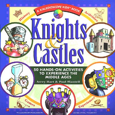 Knights & Castles: 50 Hands-On Activities to Explore the Middle Ages - Hart, Avery, and Mantell, Paul