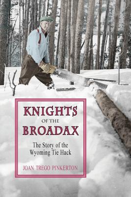 Knights of the Broadax: The Story of the Wyoming Tie Hacks - Pinkerton, Joan Trego