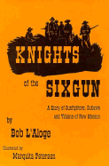 Knights of the Sixgun: A Diary of Gunfighters, Outlaws, and Villains of New Mexico