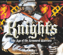 Knights: The Age of the Armoured Warriors