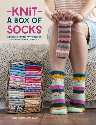 Knit a Box of Socks: 24 Sock Knitting Patterns for Your Dream Box of Socks - Lebouthillier, Julie Anne