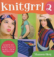 Knitgrrl 2: Learn to Knit with 16 All-New Patterns - Okey, Shannon, and Fagan, Shannon (Photographer), and Okey, Christine (Photographer), and Jakab, Tamas (Photographer)