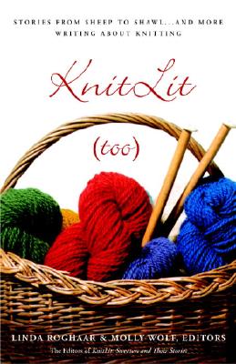 Knitlit (Too): Stories from Sheep to Shawl . . . and More Writing about Knitting - Roghaar, Linda (Editor), and Wolf, Molly (Editor)