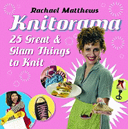 Knitorama: 25 Great & Glam Things to Knit - Matthews, Rachael