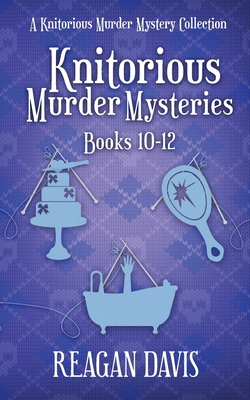 Knitorious Murder Mysteries Books 10-12: A Knitorious Murder Mystery Series - Davis, Reagan