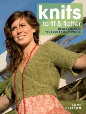 Knits to Fit and Flatter: Designs to Make You Look and Feel Fabulous - Ellison, Jane