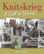 Knitskrieg: A Call to Yarns!: A History of Military Knitting from 1800's to Present