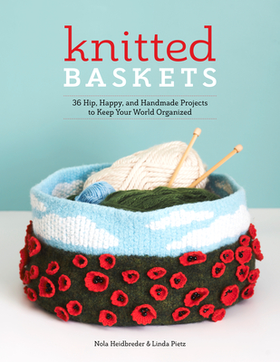 Knitted Baskets: 42 Hip, Happy, and Handmade Projects to Keep Your World Organized - Heidbreder, Nola, and Pietz, Linda