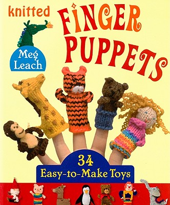 Knitted Finger Puppets: 34 Easy-To-Make Toys - Leach, Meg