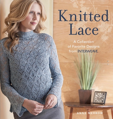 Knitted Lace: A Collection of Favorite Designs from Interweave - Merrow, Anne