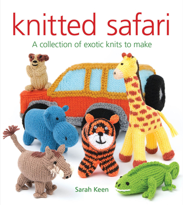 Knitted Safari: A Collection of Exotic Knits to Make - Keen, Sarah