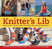 Knitter's Lib: Learn to Knit, Crochet, and Free Yourself from Pattern Dependency - Maikon, Lena