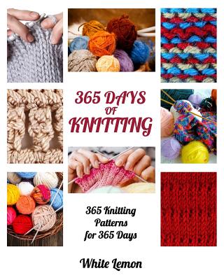 Knitting: 365 Days of Knitting: 365 Knitting Patterns for 365 Days (Knitting, Knitting Patterns, DIY Knitting, Knitting Books, Knitting for Beginners, Knitting Stitches, Knitting Magazines, Crochet) - Lemon, White