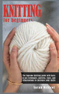 Knitting For Beginners: The Supreme Knitting guide with basic to pro techniques. Patterns, types, and illustrations to increase your skills.