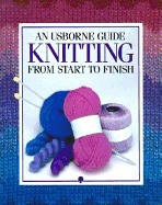 Knitting: From Start to Finish - Wilkes, Angela, and Garbera, Carol