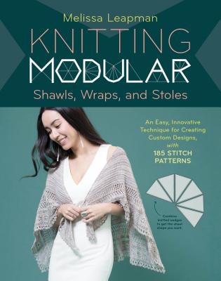 Knitting Modular Shawls, Wraps, and Stoles: An Easy, Innovative Technique for Creating Custom Designs, with 185 Stitch Patterns - Leapman, Melissa