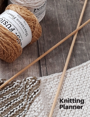 Knitting Planner: A Knitting Journal cum Organiser to keep track of your projects - Record Your Patterns, Designs, Knitting, Memories, Projects, Yarns - Grand Journals