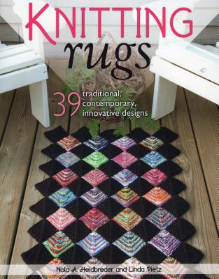 Knitting Rugs: 39 Traditional, Contemporary, Innovative Designs - Heidbreder, Nola A, and Pietz, Linda