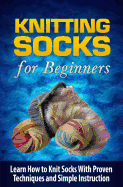 Knitting Socks for Beginners: Learn How to Knit Socks the Quick and Easy Way