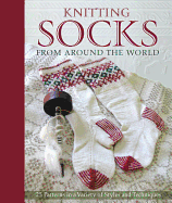 Knitting Socks from Around the World: 25 Patterns in a Variety of Styles and Techniques
