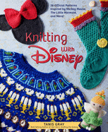 Knitting with Disney: 28 Official Patterns Inspired by Mickey Mouse, the Little Mermaid, and More! (Disney Craft Books, Knitting Books, Books for Disney Fans)