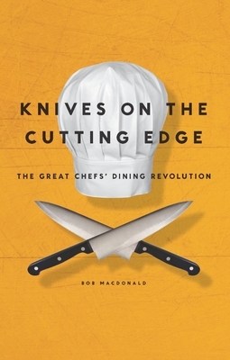 Knives on the Cutting Edge: The Great Chefs' Dining Revolution - MacDonald, Bob