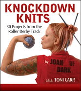 Knock Down Knits: 30 Projects from the Roller Derby Track