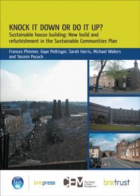 Knock it Down or Do it Up?: Sustainable House Building: New Build and Refurbishment in the Sustainable Communities Plan (FB 16) - Plimmer, Frances