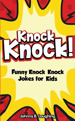 Knock Knock! 150+ Knock Knock Jokes for Kids: Funny Jokes for Kids - Laughing, Johnny B