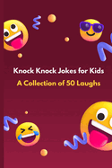 Knock Knock Jokes for Kids: A Collection of 50 Laughs: Children's Jokes Book Silly Jokes for Kids, Jokes and Riddle