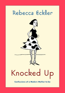 Knocked Up: Confessions of a Modern Mother-To-Be