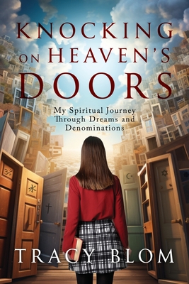 Knocking on Heaven's Doors: my spiritual journey through dreams and denominations - Blom, Tracy