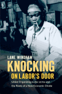 Knocking on Labor's Door: Union Organizing in the 1970s and the Roots of a New Economic Divide