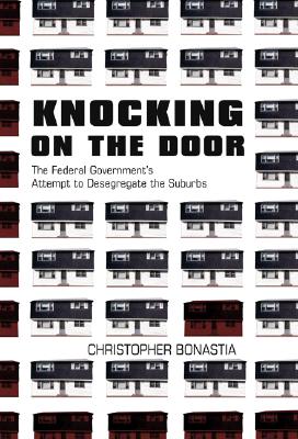 Knocking on the Door: The Federal Government's Attempt to Desegregate the Suburbs - Bonastia, Christopher