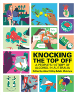 Knocking The Top Off: A People's History of Alcohol in Australia