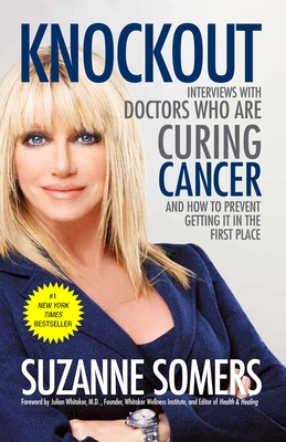 Knockout: Interviews with Doctors Who Are Curing Cancer--And How to Prevent Getting It in the First Place - Somers, Suzanne, and Whitaker, Julian (Foreword by)