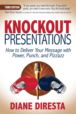 Knockout Presentations: How to Deliver Your Message with Power, Punch, and Pizzazz - DiResta, Diane