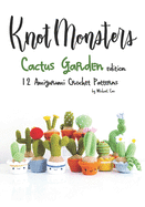 Knotmonsters: Cactus Garden edition: 12 amigurumi crochet patterns