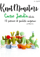 Knotmonsters: Cactus Jard?n edici?n: 12 patrones de ganchillo amigurumi (SPANISH/ESPA?OL)