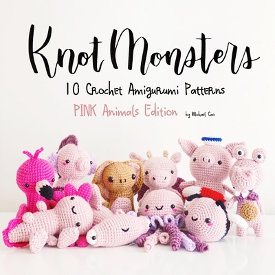 KnotMonsters: cute kawaii amigurumi crochet patterns pink edition - Aquino, Sushi (Photographer), and Cao, Michael