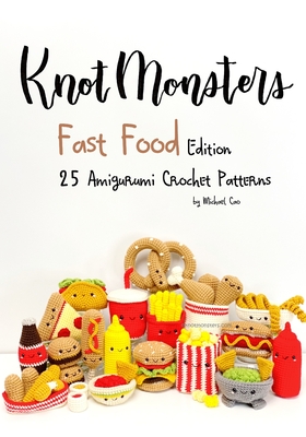 Knotmonsters: Fast Food edition: 25 Amigurumi Crochet Patterns - Aquino, Sushi (Photographer), and Cao, Michael