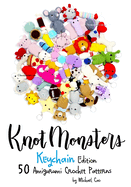 Knotmonsters: Keychain edition: 50 Amigurumi Crochet Patterns
