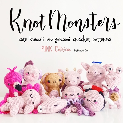 KnotMonsters: Pink Animals Edition: 10 Crochet Amigurumi Patterns - Aquino, Sushi (Photographer), and Cao, Michael