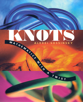 Knots: Mathematics with a Twist - Sossinsky, Alexei, and Weiss, Giselle (Translated by)