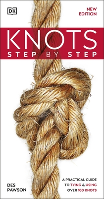Knots Step by Step: A Practical Guide to Tying & Using Over 100 Knots - Pawson, Des